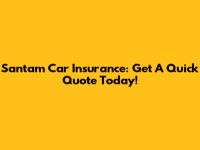 Santam Car Insurance: Get A Quick Quote Today!