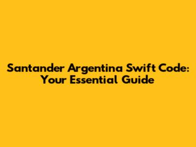 Santander Argentina Swift Code: Your Essential Guide