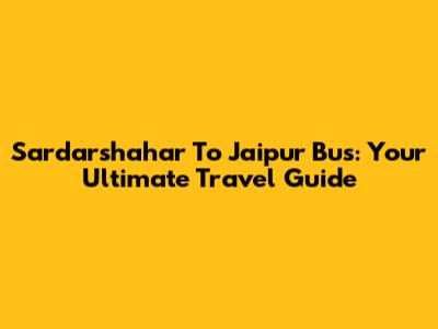 Sardarshahar To Jaipur Bus: Your Ultimate Travel Guide