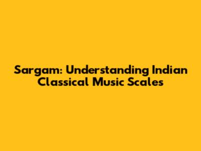 Sargam: Understanding Indian Classical Music Scales