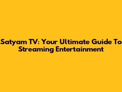 Satyam TV: Your Ultimate Guide To Streaming Entertainment