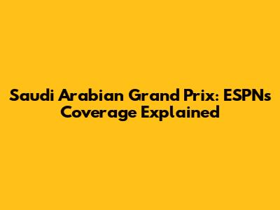 Saudi Arabian Grand Prix: ESPN's Coverage Explained