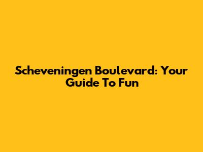 Scheveningen Boulevard: Your Guide To Fun