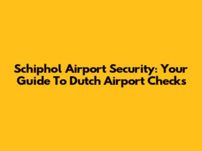 Schiphol Airport Security: Your Guide To Dutch Airport Checks