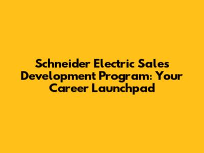 Schneider Electric Sales Development Program: Your Career Launchpad
