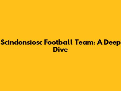 Scindonsiosc Football Team: A Deep Dive
