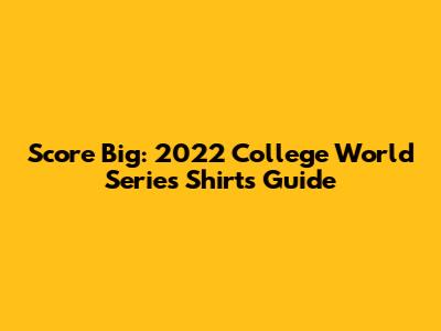 Score Big: 2022 College World Series Shirts Guide