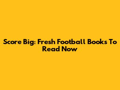 Score Big: Fresh Football Books To Read Now
