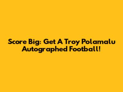 Score Big: Get A Troy Polamalu Autographed Football!
