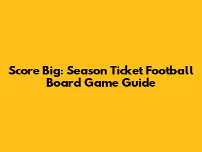 Score Big: Season Ticket Football Board Game Guide