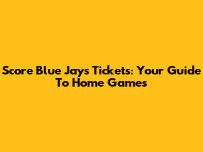 Score Blue Jays Tickets: Your Guide To Home Games