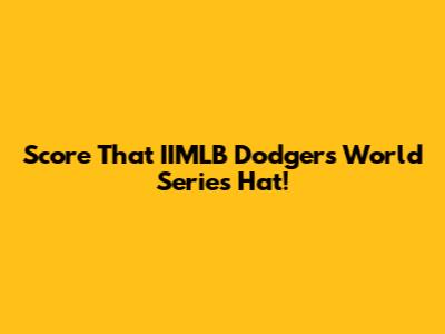 Score That IIMLB Dodgers World Series Hat!