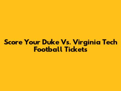 Score Your Duke Vs. Virginia Tech Football Tickets