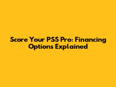 Score Your PS5 Pro: Financing Options Explained
