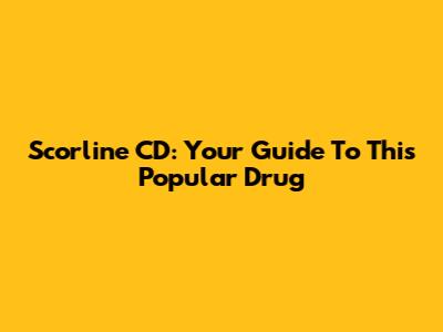 Scorline CD: Your Guide To This Popular Drug