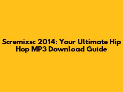 Scremixsc 2014: Your Ultimate Hip Hop MP3 Download Guide