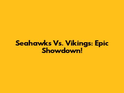 Seahawks Vs. Vikings: Epic Showdown!