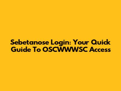Sebetanose Login: Your Quick Guide To OSCWWWSC Access