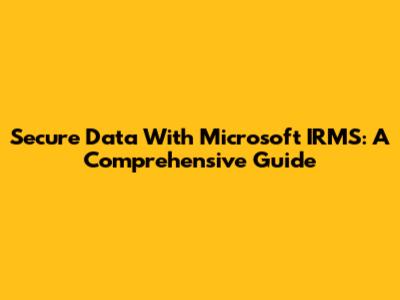 Secure Data With Microsoft IRMS: A Comprehensive Guide