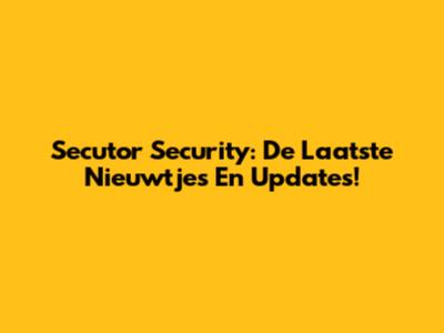 Secutor Security: De Laatste Nieuwtjes En Updates!