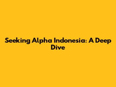 Seeking Alpha Indonesia: A Deep Dive