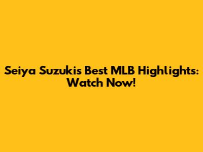 Seiya Suzuki's Best MLB Highlights: Watch Now!
