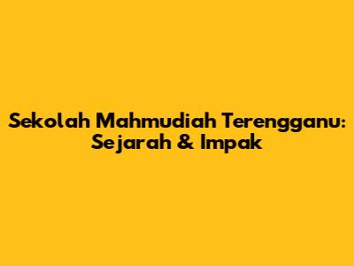 Sekolah Mahmudiah Terengganu: Sejarah & Impak