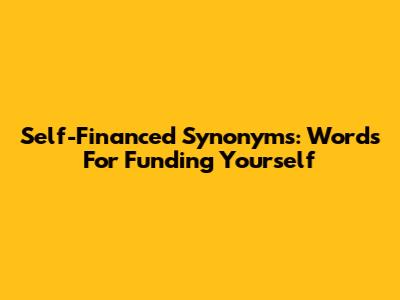 Self-Financed Synonyms: Words For Funding Yourself