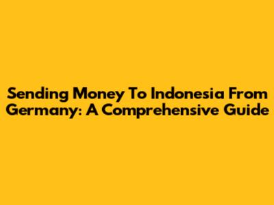 Sending Money To Indonesia From Germany: A Comprehensive Guide