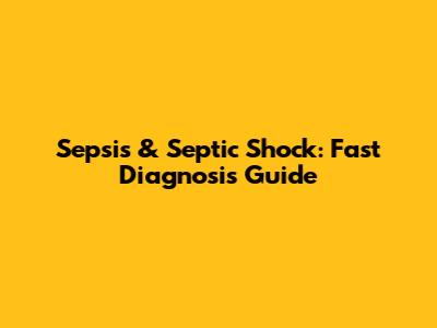 Sepsis & Septic Shock: Fast Diagnosis Guide