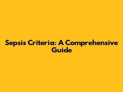 Sepsis Criteria: A Comprehensive Guide