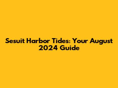 Sesuit Harbor Tides: Your August 2024 Guide