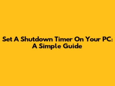 Set A Shutdown Timer On Your PC: A Simple Guide