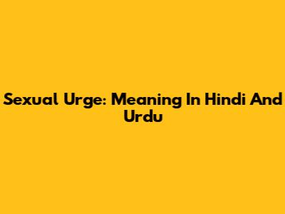 Sexual Urge: Meaning In Hindi And Urdu