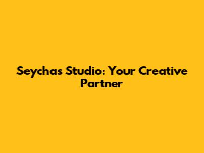 Seychas Studio: Your Creative Partner