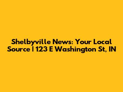 Shelbyville News: Your Local Source | 123 E Washington St, IN
