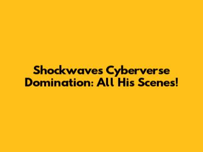 Shockwave's Cyberverse Domination: All His Scenes!