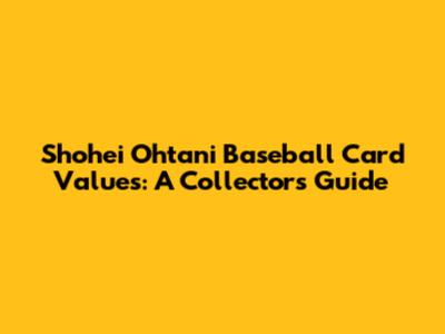 Shohei Ohtani Baseball Card Values: A Collector's Guide