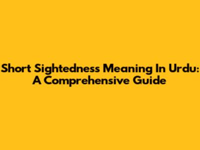 Short Sightedness Meaning In Urdu: A Comprehensive Guide