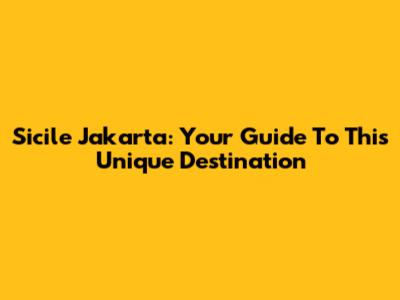 Sicile Jakarta: Your Guide To This Unique Destination
