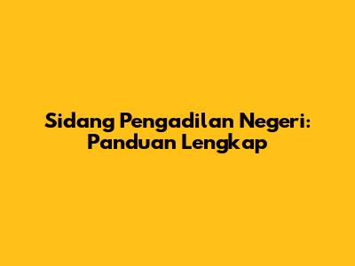 Sidang Pengadilan Negeri: Panduan Lengkap