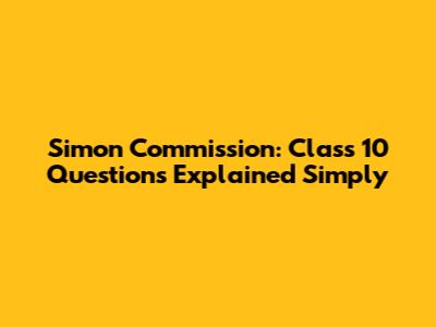 Simon Commission: Class 10 Questions Explained Simply