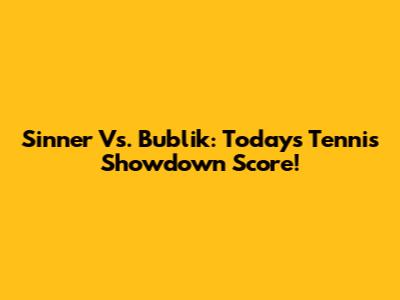 Sinner Vs. Bublik: Today's Tennis Showdown Score!