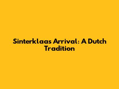 Sinterklaas' Arrival: A Dutch Tradition