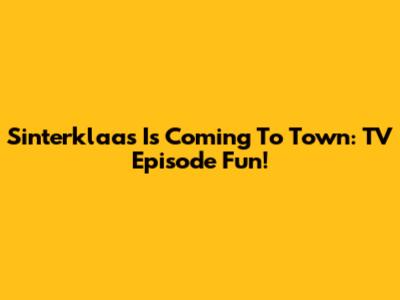 Sinterklaas Is Coming To Town: TV Episode Fun!