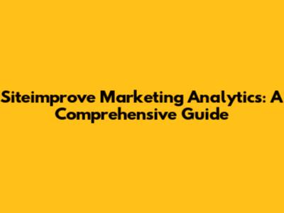 Siteimprove Marketing Analytics: A Comprehensive Guide