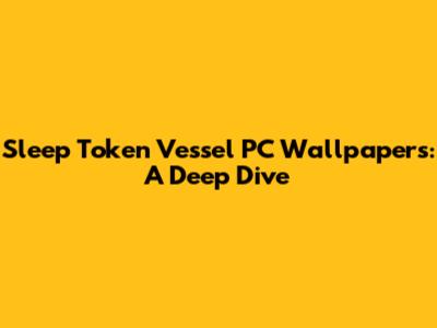 Sleep Token Vessel PC Wallpapers: A Deep Dive