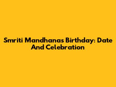 Smriti Mandhana's Birthday: Date And Celebration