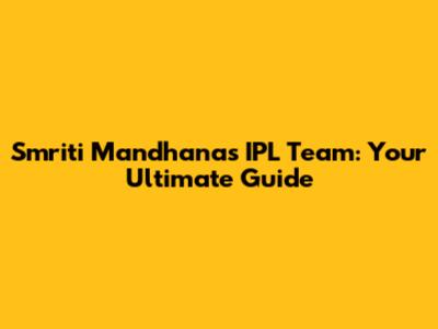 Smriti Mandhana's IPL Team: Your Ultimate Guide
