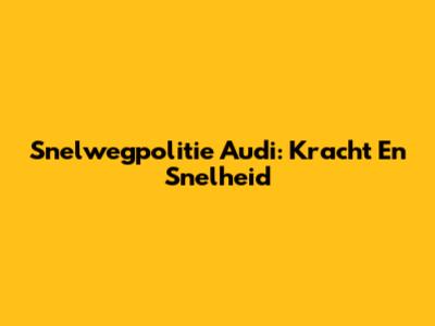 Snelwegpolitie Audi: Kracht En Snelheid